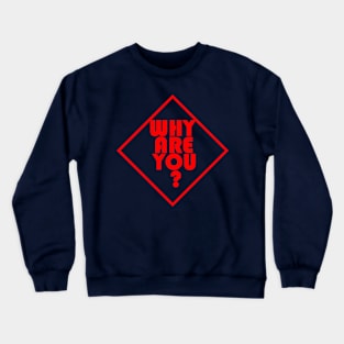 why are you Crewneck Sweatshirt